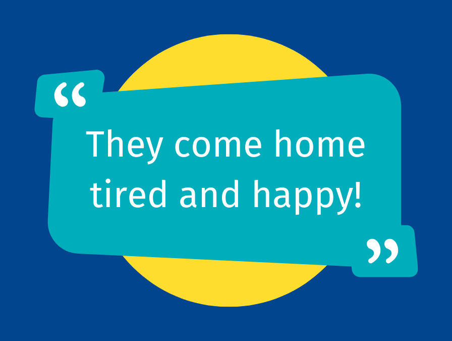 quote reading "They come home tired and happy!"
